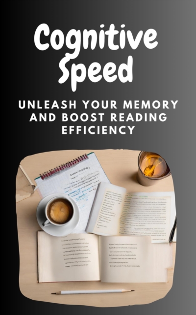 Cognitive Speed: Unleash Your Memory and Boost Reading Efficiency