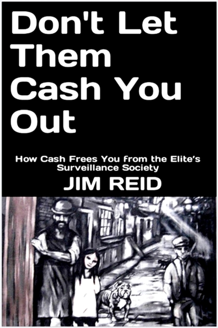 Don't Let Them Cash You Out: How Cash Frees You from the Elite's Surveillance Society