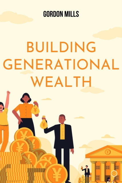 Building Generational Wealth : Unveiling the Secrets of Long-Term Financial Prosperity