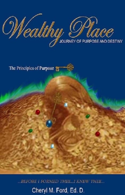 Wealthy Place - Journey of Purpose and Destiny: The Principles of Purpose KEY!