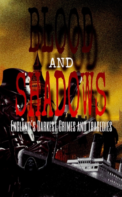Blood and Shadows: England's Darkest Crimes and Tragedies