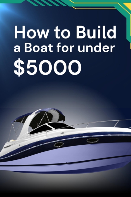 How to Build a Boat for under $5000
