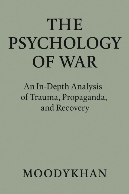 Psychology of War :An In-Depth Analysis of Trauma, Propaganda, and Recovery