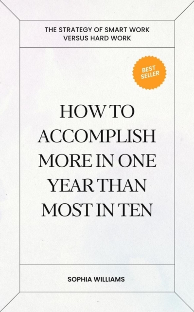 How to Accomplish More in One Year Than Most in Ten