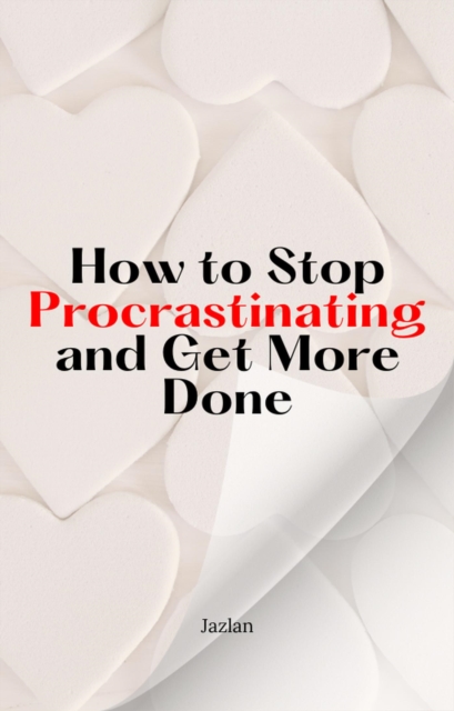 How to Stop Procrastinating and Get More Done