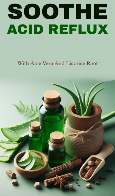 Soothe acid reflux with aloe vera and licorice root