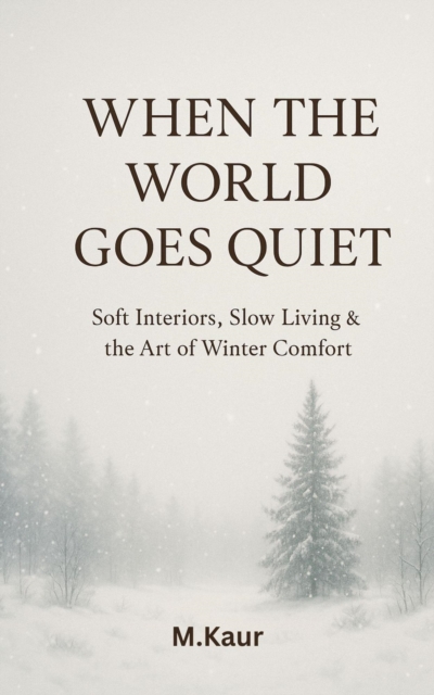 When the World Goes Quiet:Soft Interiors, Slow Living & the Art of Winter Comfort