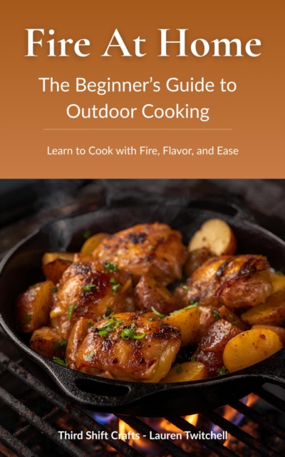 Fire at Home: The Beginner's Guide to Outdoor Cooking (Learn to Cook with Fire, Flavor, and Ease)