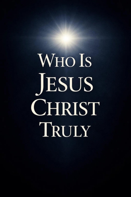 Who Is Jesus Christ Truly