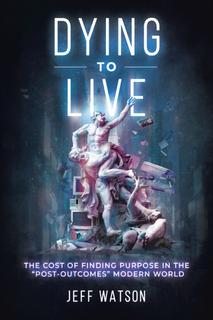 Dying to Live: The Cost of Finding Purpose in the &quote;Post-Outcomes&quote; Modern World