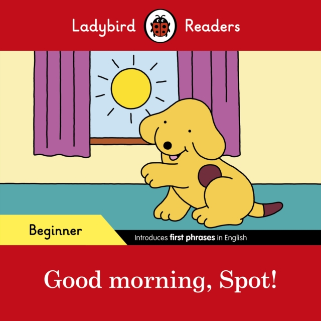 Ladybird Readers Beginner Level Spot Good Morning, Spot! (ELT Graded Reader)