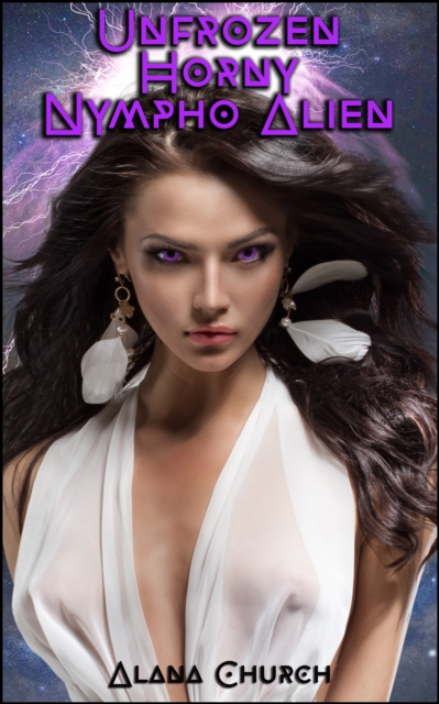 Unfrozen Horny Nympho Alien (Book 1 of &quote;Nympho Alien War Saga&quote;)