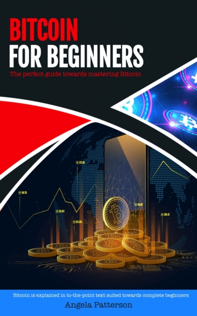Bitcoin for Beginners - The Perfect Guide towards Mastering Bitcoin - Bitcoin Is Explained in to-The-Point Text Suited towards Complete Beginners