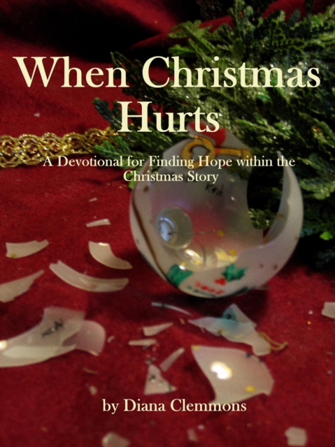 When Christmas Hurts:  A Devotional for Finding Comfort and Hope Within the Story of Christmas