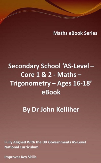 Secondary School 'AS-Level - Core 1 & 2 - Maths - Trigonometry - Ages 16-18' eBook