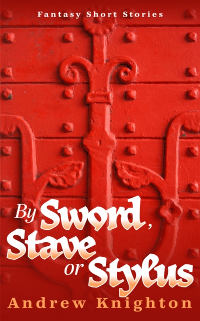 By Sword, Stave or Stylus: Fantasy Short Stories