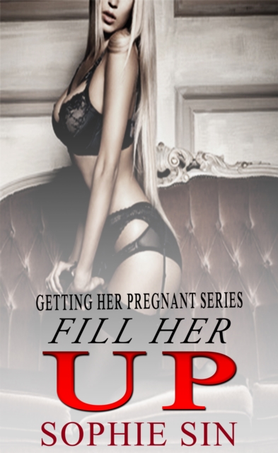 Fill Her Up (Getting Her Pregnant Series)