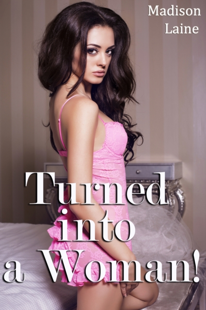Turned into a Woman! (Reluctant Gender Transformation Erotica)