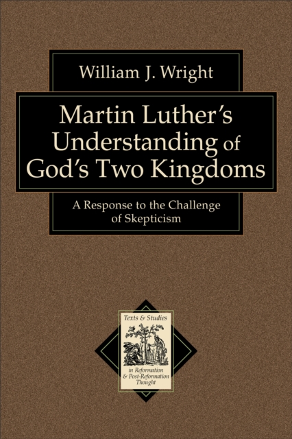 Martin Luther's Understanding of God's Two Kingdoms (Texts and Studies in Reformation and Post-Reformation Thought)
