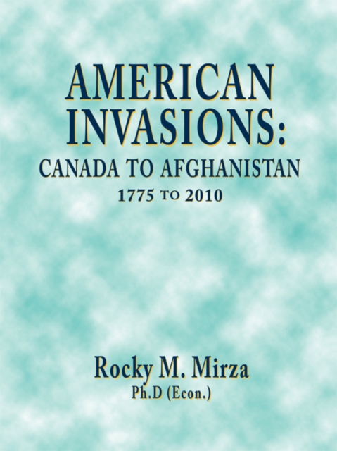 American Invasions: Canada to Afghanistan, 1775 to 2010
