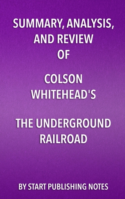 Summary, Analysis, and Review of Colson Whitehead's The Underground Railroad