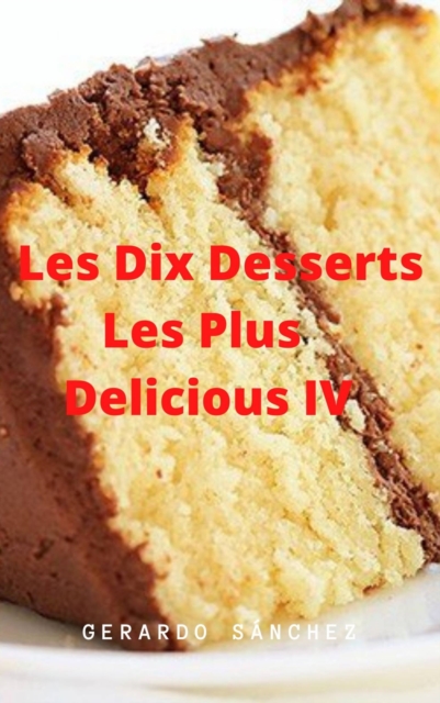 Dix Desserts Les Plus Delicieux  IV