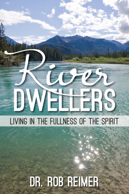 River Dwellers : Living in the Fullness of the Spirit