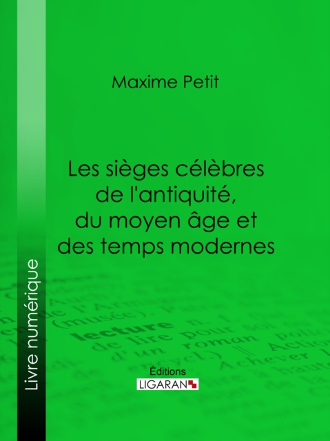 Les Sièges célèbres de l'antiquité, du moyen âge et des temps modernes