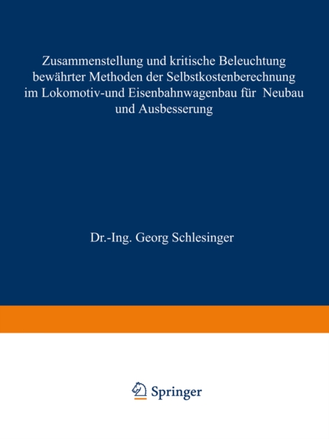 Zusammenstellung und kritische Beleuchtung bewährter Methoden der Selbstkostenberechnung im Lokomotiv- und Eisenbahnwagenbau für Neubau und Ausbesserung