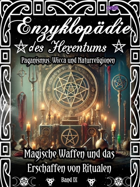 Enzyklopädie des Hexentums - Magische Waffen und das Erschaffen von Ritualen - Band 9