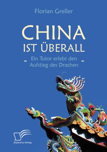 China ist uberall - Ein Tutor erlebt den Aufstieg des Drachen