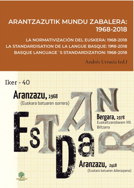 Arantzazutik mundu zabalera: 1968-2018 =$bLa normativización del euskera: 1968-2018 = La standardisation de la langue basque: 1968-2018 = Basque language´s standardization: 1968-2018