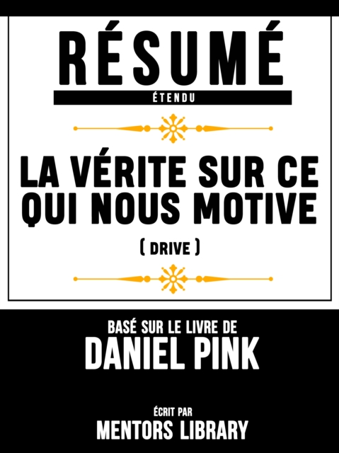 Resume Etendu: La Verite Sur Ce Qui Nous Motive (Drive) - Base Sur Le Livre De Daniel Pink