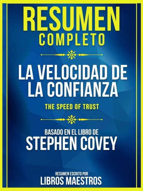 Resumen Completo: La Velocidad De La Confianza (The Speed Of Trust) - Basado En El Libro De Stephen Covey