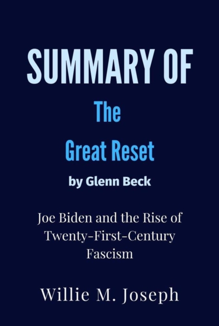 Summary of The Great Reset By Glenn Beck : Joe Biden and the Rise of Twenty-First-Century Fascism