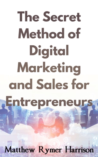 Secret Method of Digital Marketing and Sales for Entrepreneurs