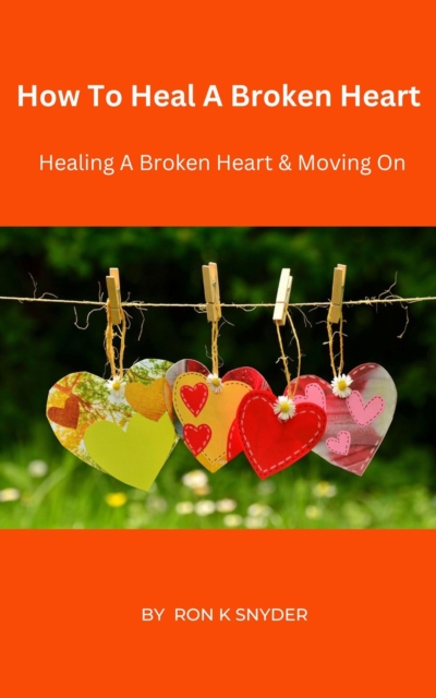 How To Heal A Broken Heart - Healing A Broken Heart & Moving On