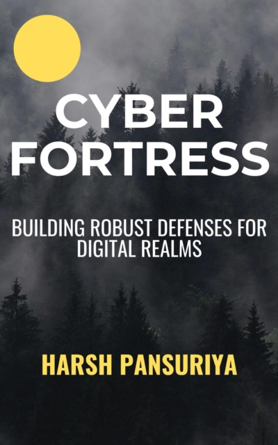 &quote;Cyber Fortress: Building Robust Defenses for Digital Realms&quote;
