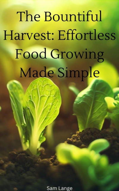 Bountiful Harvest: Effortless Food Growing Made Simple