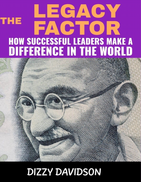 Legacy Factor: How Successful Leaders Make a Difference in the World