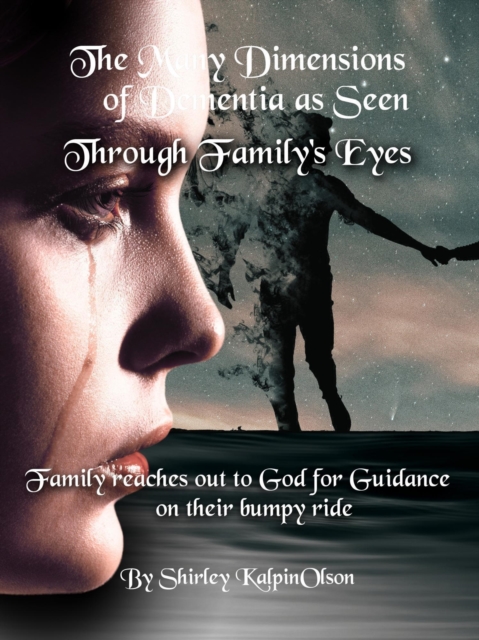 Many Dimensions of Dementia as Seen Through Family's Eyes.    Subtitle: Family Reaches out to God for Guidance on Their Bumpy Ride.