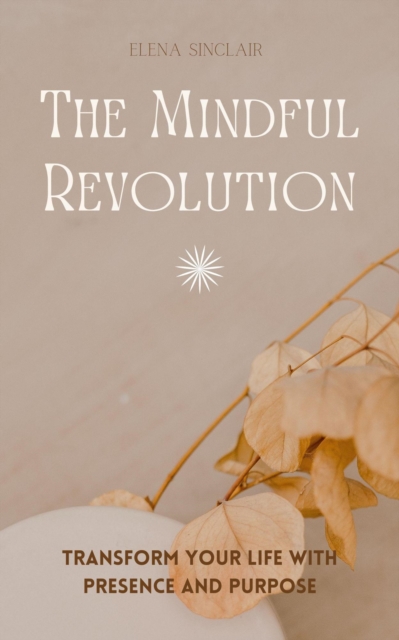 Mindful Revolution: Transform Your Life with Presence and Purpose
