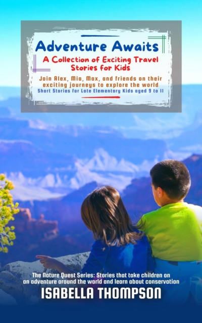 Adventure Awaits: A Collection of Exciting Travel Stories for Kids:  Join Alex, Mia, Max, and friends on their exciting journeys to explore the world