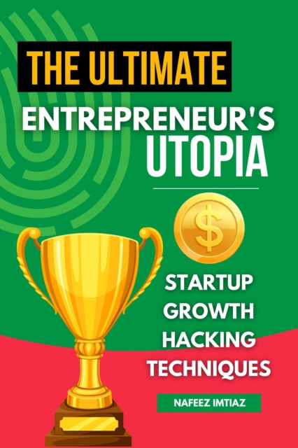 Ultimate Entrepreneur's Utopia: Startup Growth Hacking Techniques