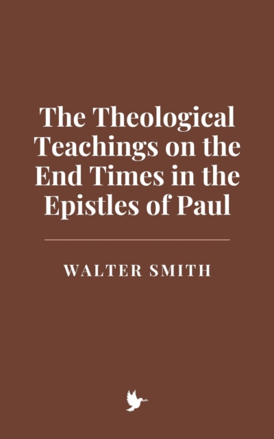 Theological Teachings on the End Times in the Epistles of Paul