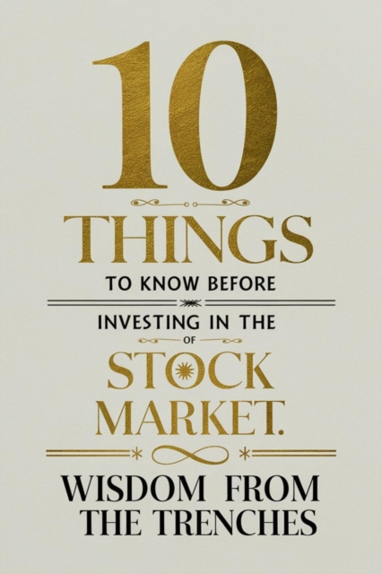 10 Things to Know Before Investing in the Stock Market: Wisdom from the Trenches