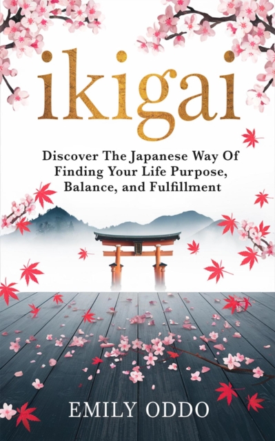 Ikigai: Discover The Japanese Way Of Finding Your Life Purpose, Balance, and Fulfillment