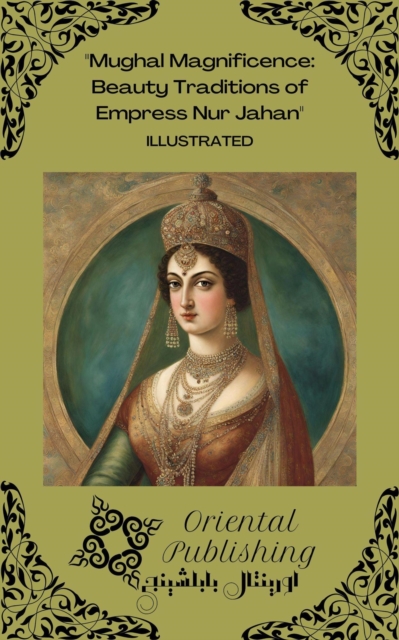 Mughal Magnificence Beauty Traditions of Empress Nur Jahan