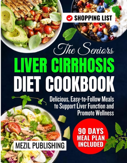 Seniors Liver Cirrhosis Diet Cookbook: Delicious, Easy-to-Follow Meals to Support Liver Function and Promote Wellness