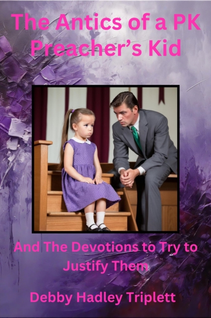 Antics of a PK (Preacher's Kid) And The Devotions To Try To Justify Them